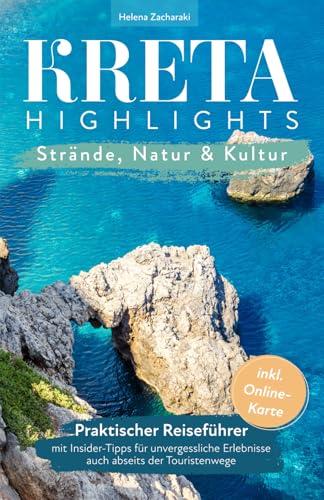 Kreta Highlights - Strände, Natur & Kultur - Praktischer Reiseführer mit Insider-Tipps für unvergessliche Erlebnisse auch abseits der Touristenwege - Inkl. Online-Karte